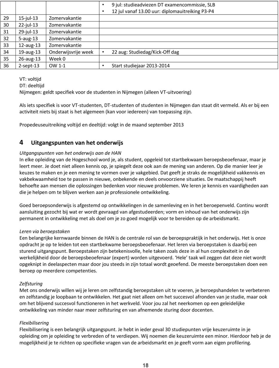 22 aug: Studiedag/Kick-Off dag 35 26-aug-13 Week 0 36 2-sept-13 OW 1-1 Start studiejaar 2013-2014 VT: voltijd DT: deeltijd Nijmegen: geldt specifiek voor de studenten in Nijmegen (alleen