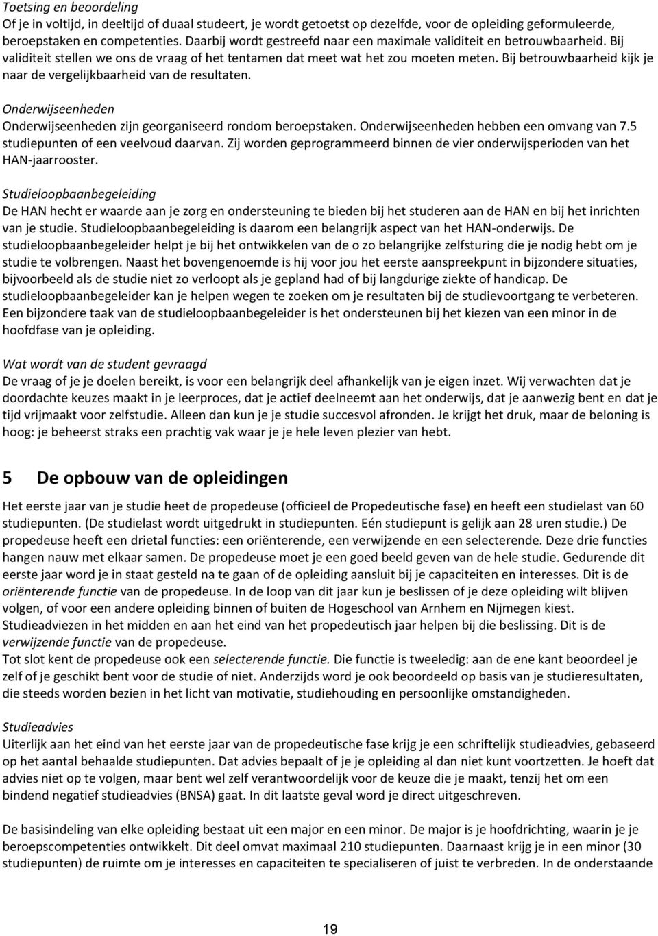 Bij betrouwbaarheid kijk je naar de vergelijkbaarheid van de resultaten. Onderwijseenheden Onderwijseenheden zijn georganiseerd rondom beroepstaken. Onderwijseenheden hebben een omvang van 7.