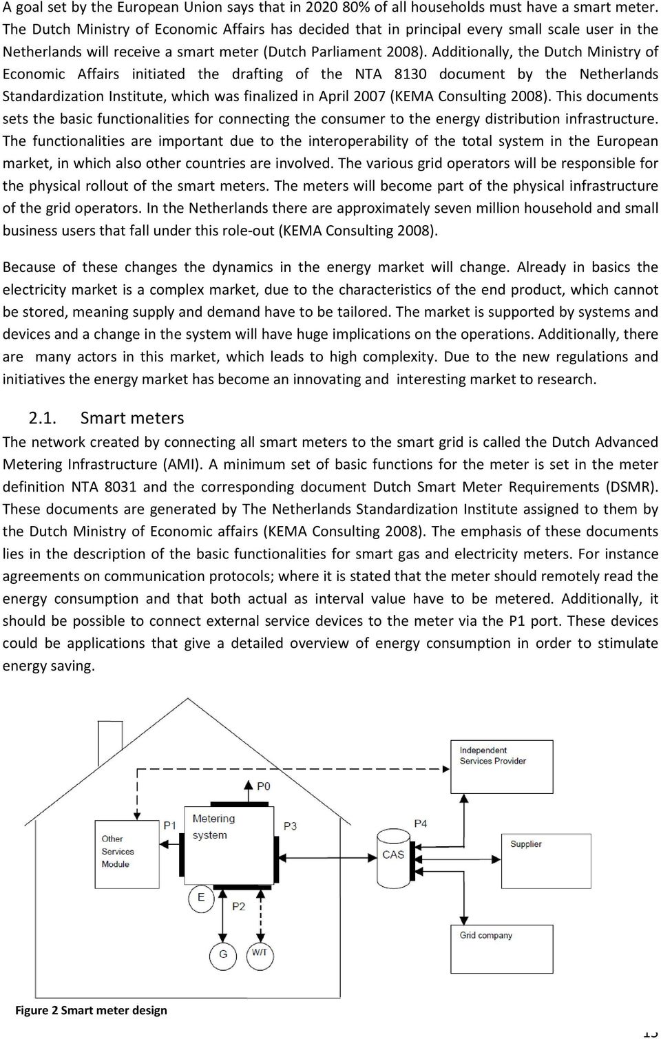 Additionally, the Dutch Ministry of Economic Affairs initiated the drafting of the NTA 8130 document by the Netherlands Standardization Institute, which was finalized in April 2007 (KEMA Consulting