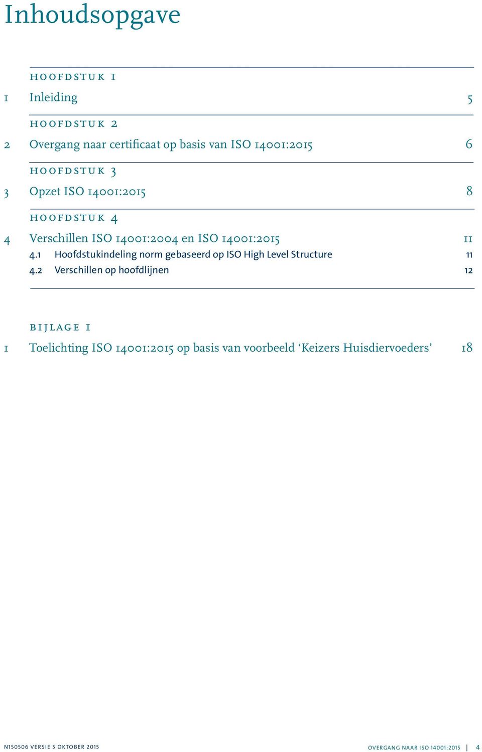 1 Hoofdstukindeling norm gebaseerd op ISO High Level Structure 11 4.