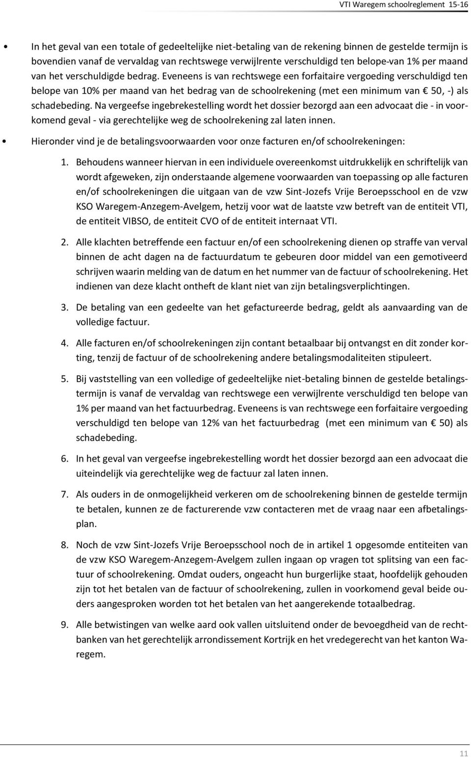 Eveneens is van rechtswege een forfaitaire vergoeding verschuldigd ten belope van 10% per maand van het bedrag van de schoolrekening (met een minimum van 50, -) als schadebeding.