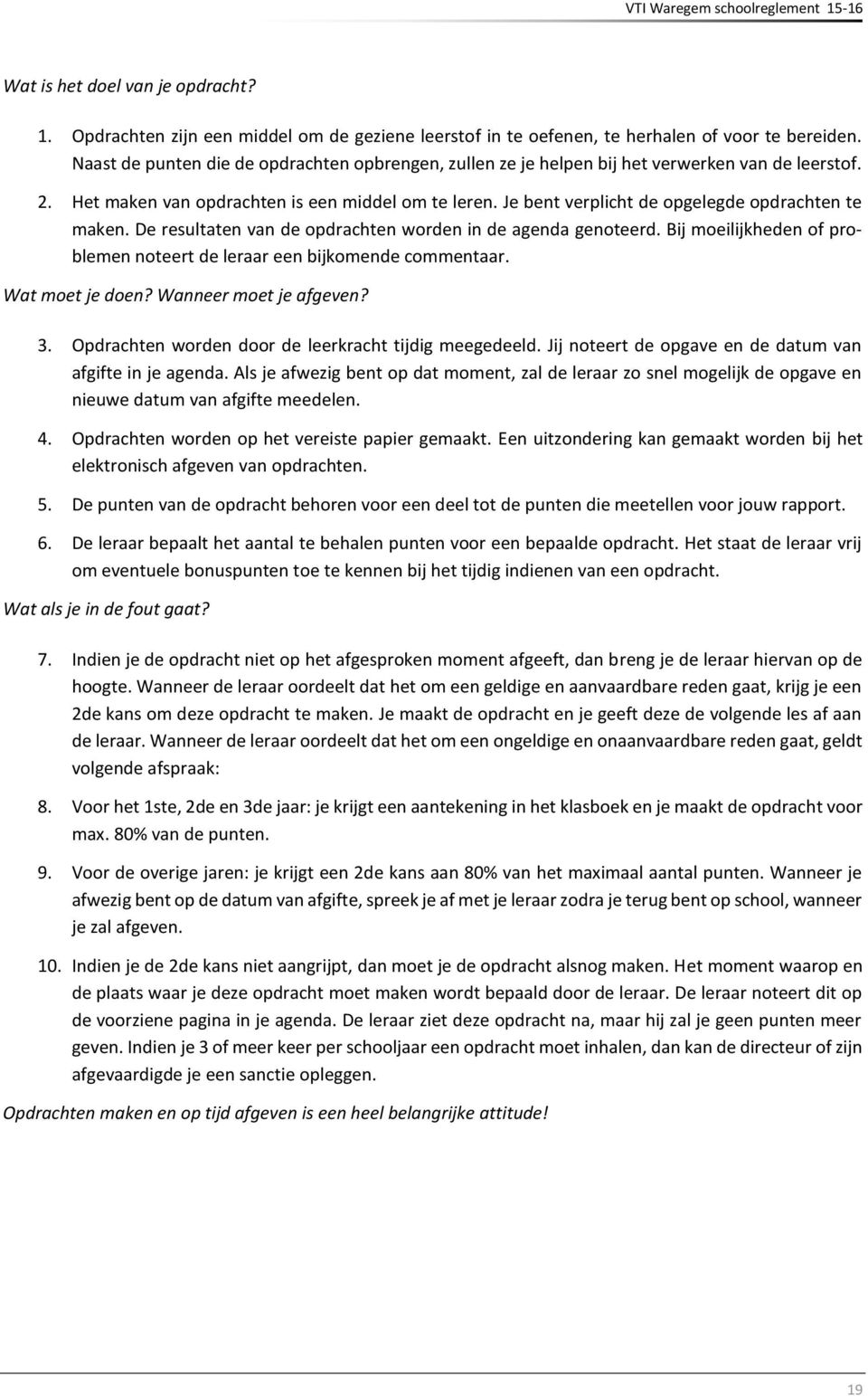 Je bent verplicht de opgelegde opdrachten te maken. De resultaten van de opdrachten worden in de agenda genoteerd. Bij moeilijkheden of problemen noteert de leraar een bijkomende commentaar.