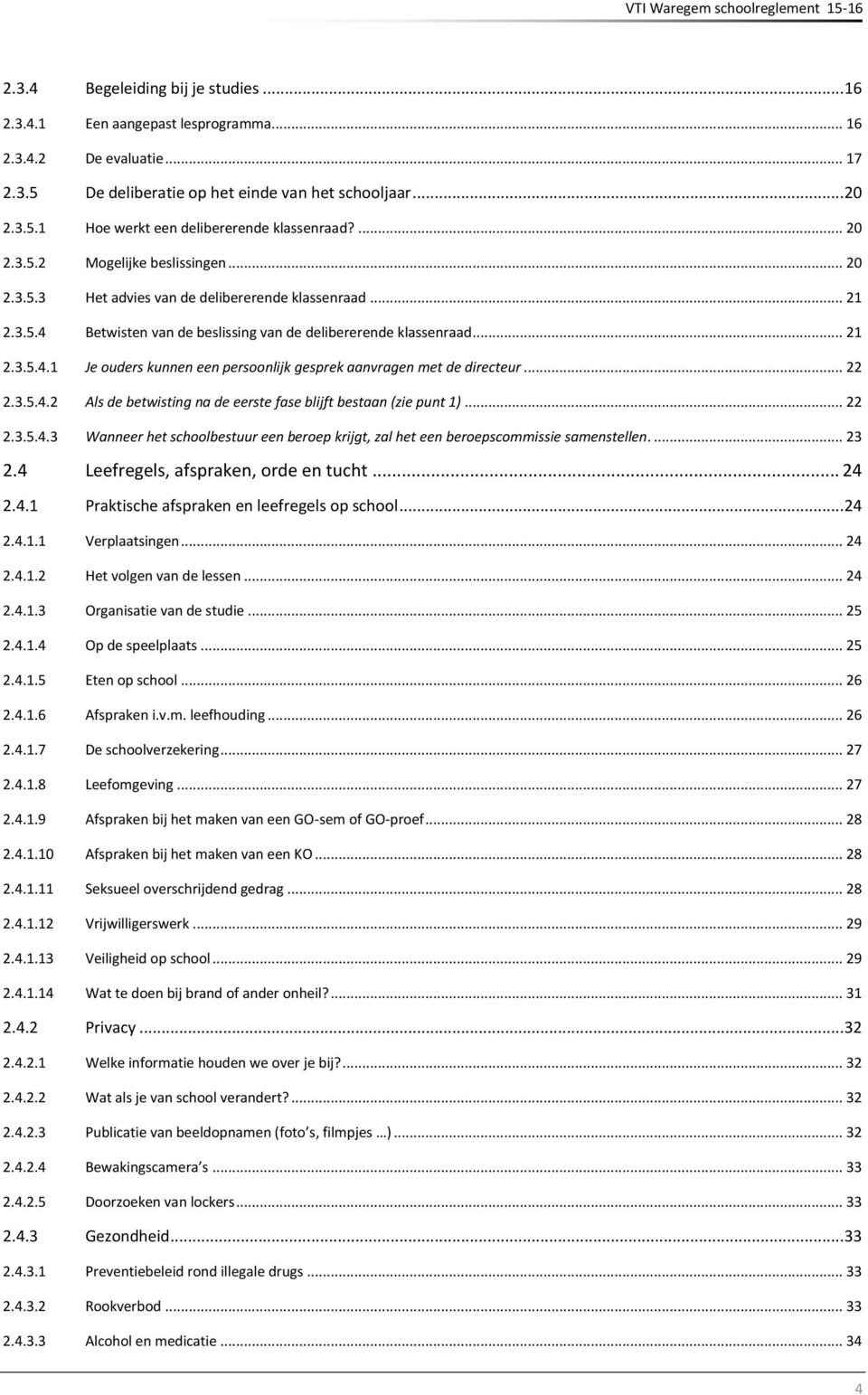 .. 22 2.3.5.4.2 Als de betwisting na de eerste fase blijft bestaan (zie punt 1)... 22 2.3.5.4.3 Wanneer het schoolbestuur een beroep krijgt, zal het een beroepscommissie samenstellen.... 23 2.