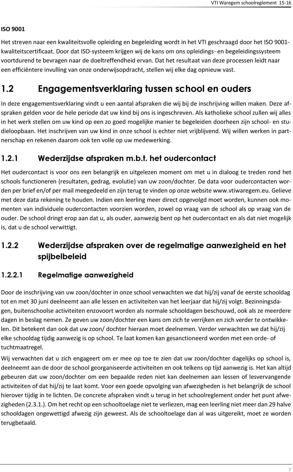 Dat het resultaat van deze processen leidt naar een efficiëntere invulling van onze onderwijsopdracht, stellen wij elke dag opnieuw vast. 1.