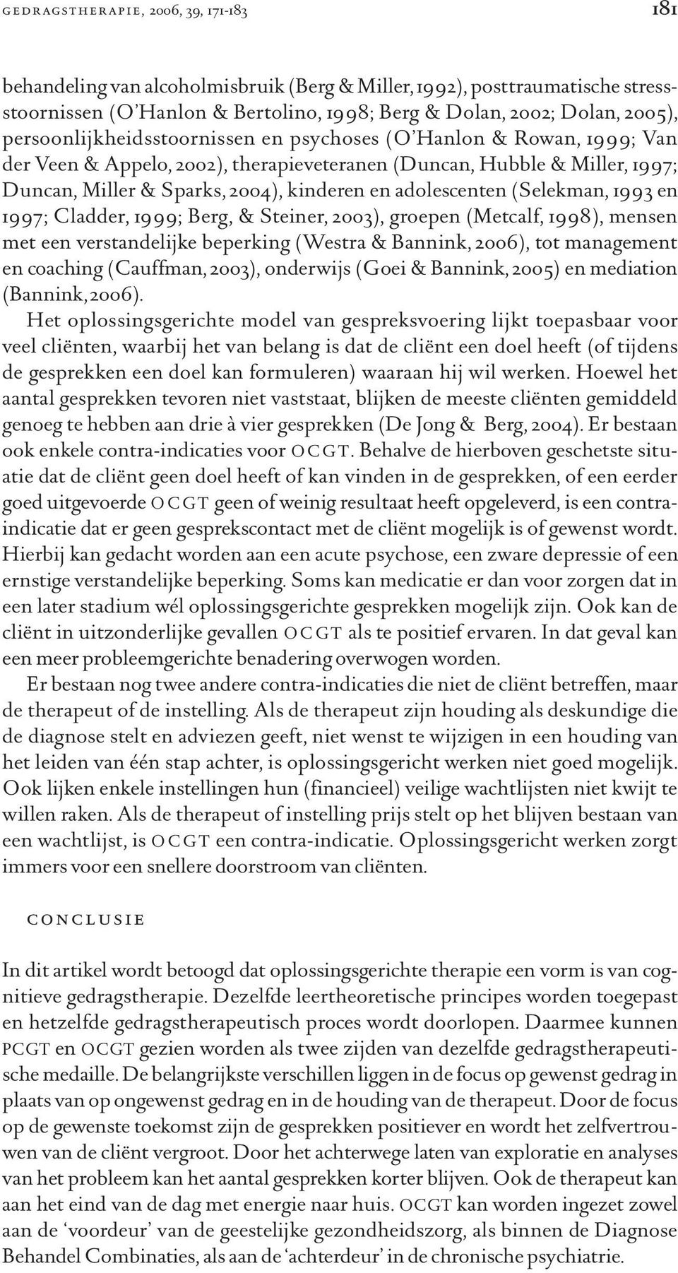 adolescenten (Selekman, 1993 en 1997; Cladder, 1999; Berg, & Steiner, 2003), groepen (Metcalf, 1998), mensen met een verstandelijke beperking (Westra & Bannink, 2006), tot management en coaching