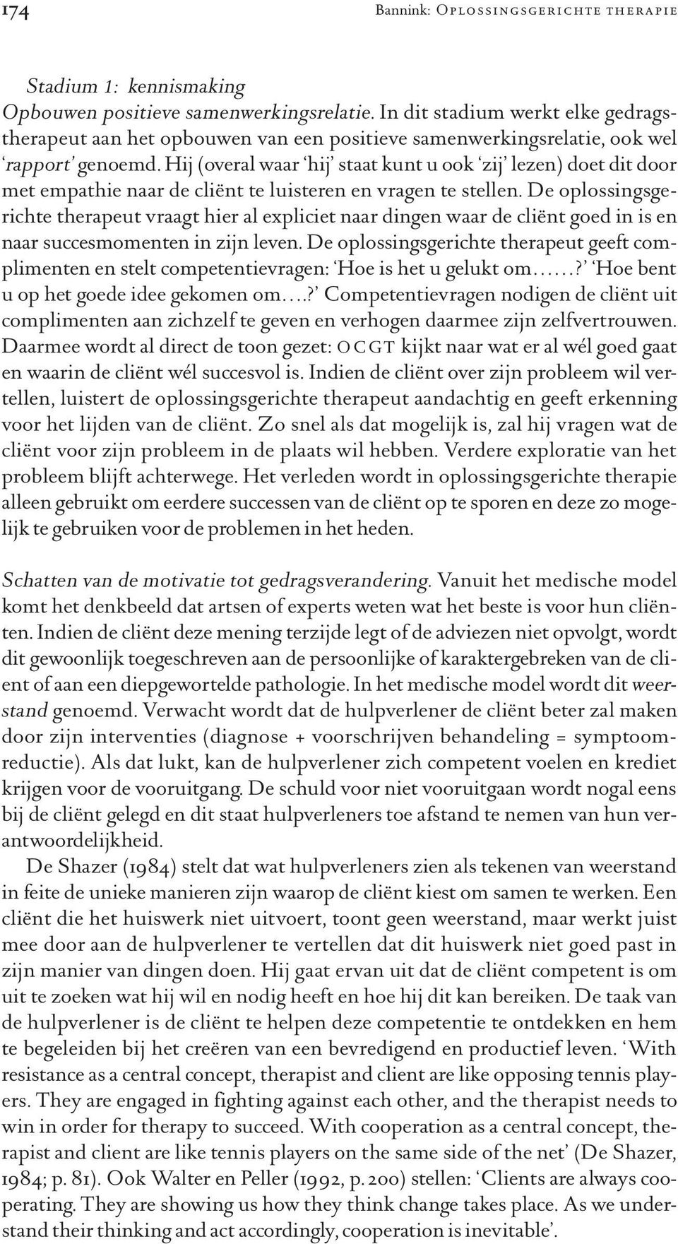 Hij (overal waar hij staat kunt u ook zij lezen) doet dit door met empathie naar de cliënt te luisteren en vragen te stellen.