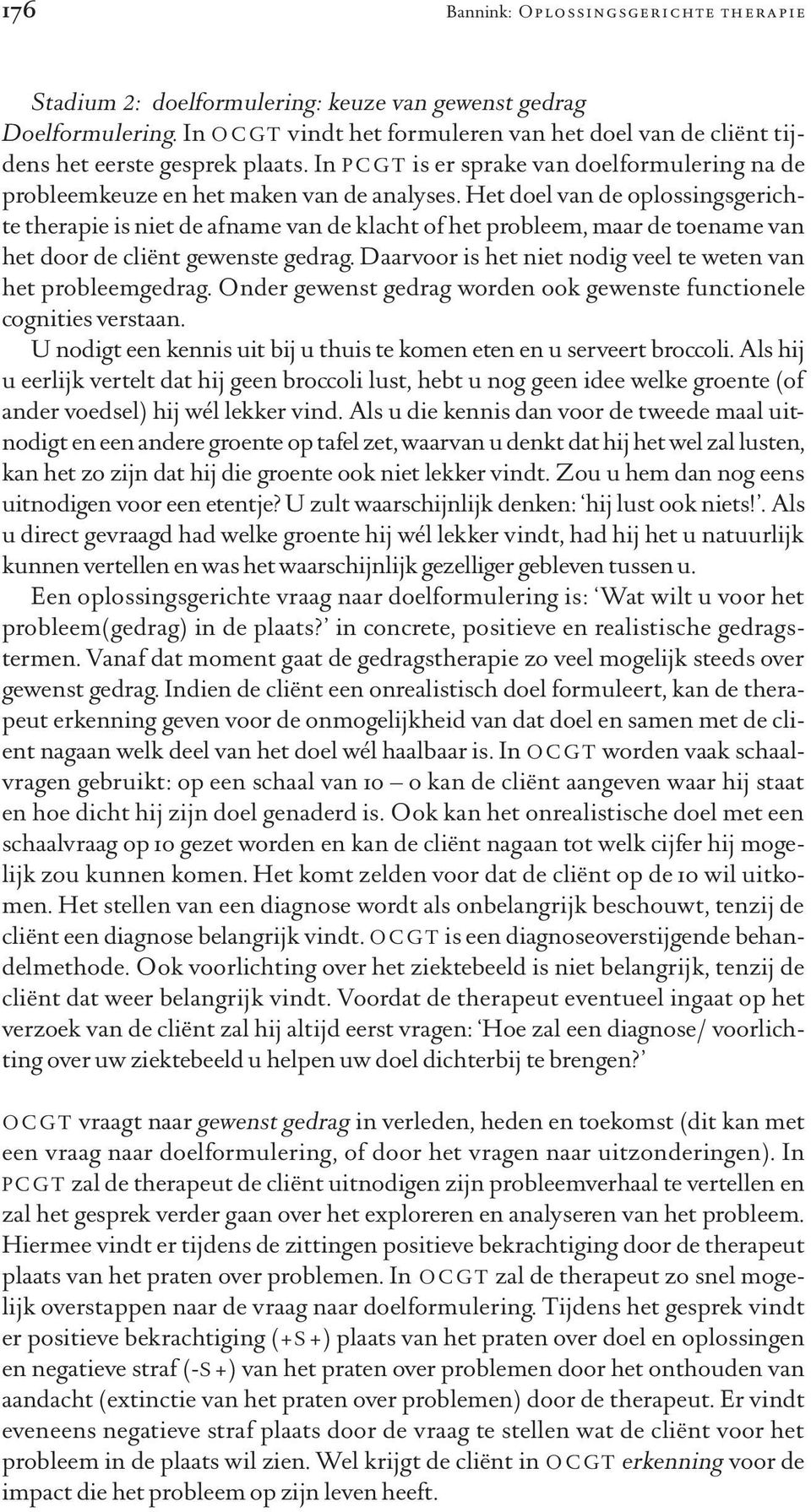 Het doel van de oplossingsgerichte therapie is niet de afname van de klacht of het probleem, maar de toename van het door de cliënt gewenste gedrag.