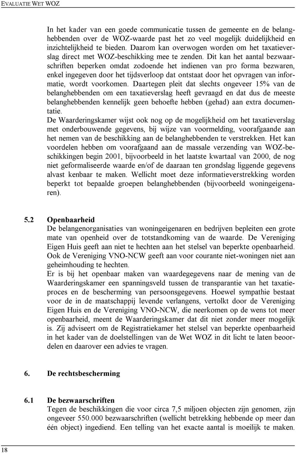 Dit kan het aantal bezwaarschriften beperken omdat zodoende het indienen van pro forma bezwaren, enkel ingegeven door het tijdsverloop dat ontstaat door het opvragen van informatie, wordt voorkomen.