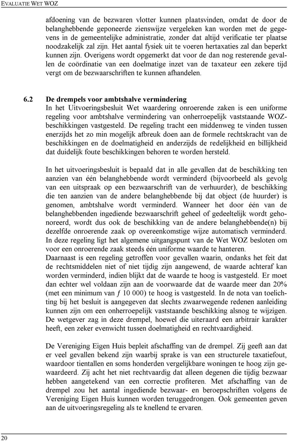 Overigens wordt opgemerkt dat voor de dan nog resterende gevallen de coördinatie van een doelmatige inzet van de taxateur een zekere tijd vergt om de bezwaarschriften te kunnen afhandelen. 6.