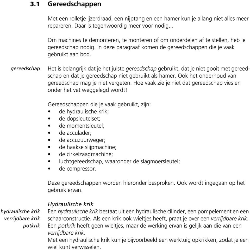 gereedschap Het is belangrijk dat je het juiste gereedschap gebruikt, dat je niet gooit met gereedschap en dat je gereedschap niet gebruikt als hamer.