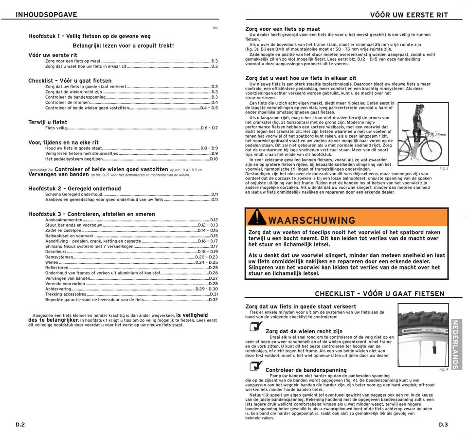 7 Voor, tijdens en na elke rit Houd uw fiets in goede staat...d.8 D.9 Veilig leren fietsen met steunwieltjes...d.9 Het pedaalsysteem begrijpen...d.10 Opmerking: Zie Controleer of beide wielen goed vastzitten op blz.