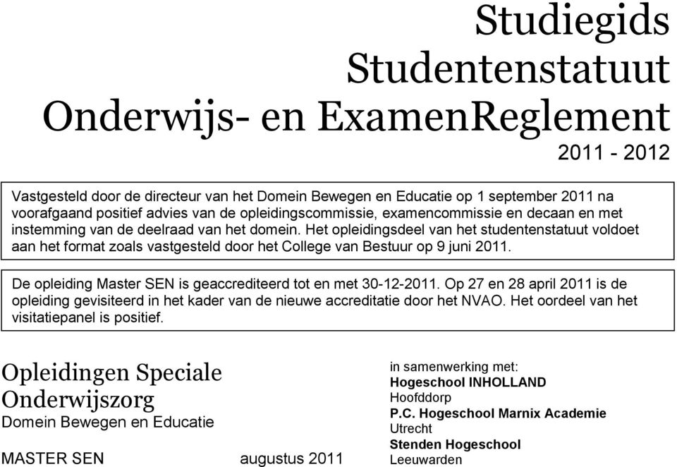 Het opleidingsdeel van het studentenstatuut voldoet aan het format zoals vastgesteld door het College van Bestuur op 9 juni 2011. De opleiding Master SEN is geaccrediteerd tot en met 30-12-2011.