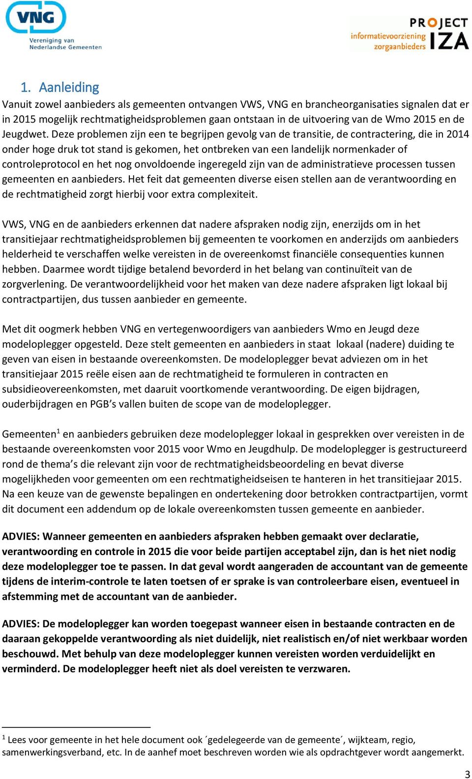 Deze problemen zijn een te begrijpen gevolg van de transitie, de contractering, die in 2014 onder hoge druk tot stand is gekomen, het ontbreken van een landelijk normenkader of controleprotocol en