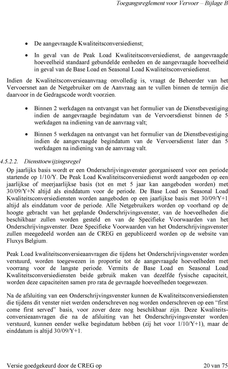 Indien de Kwaliteitsconversieaanvraag onvolledig is, vraagt de Beheerder van het Vervoersnet aan de Netgebruiker om de Aanvraag aan te vullen binnen de termijn die daarvoor in de Gedragscode wordt