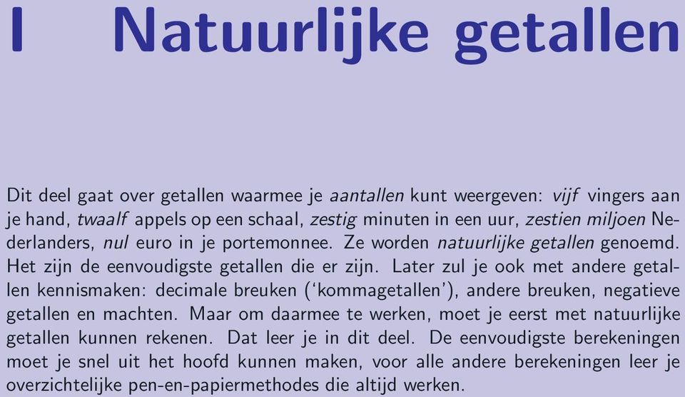 Later zul je ook met andere getallen kennismaken: decimale breuken ( kommagetallen ), andere breuken, negatieve getallen en machten.