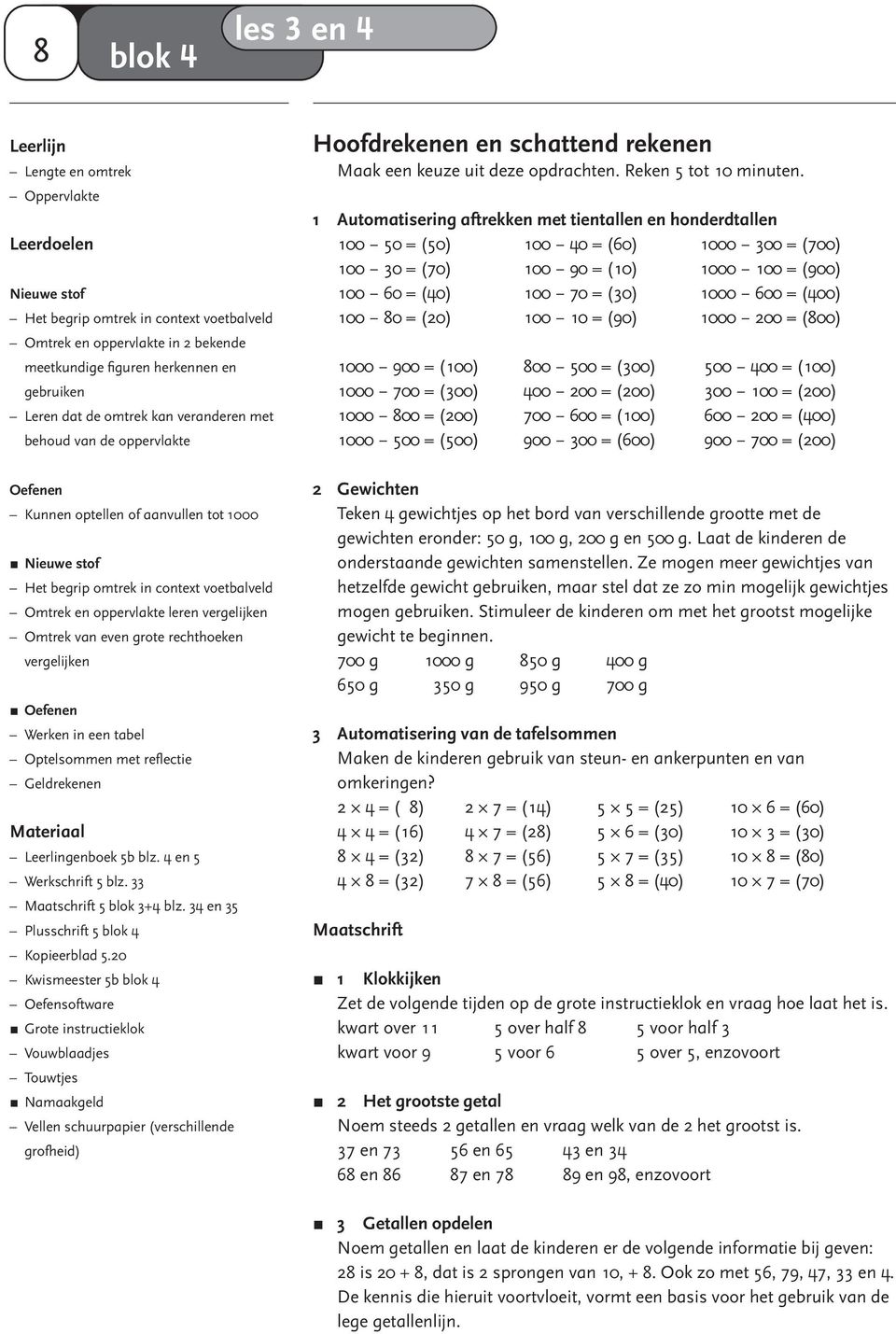 leren vergelijken Omtrek van even grote rechthoeken vergelijken Oefenen Werken in een tabel Optelsommen met reflectie Geldrekenen Materiaal Leerlingenboek 5b blz. 4 en 5 Werkschrift 5 blz.