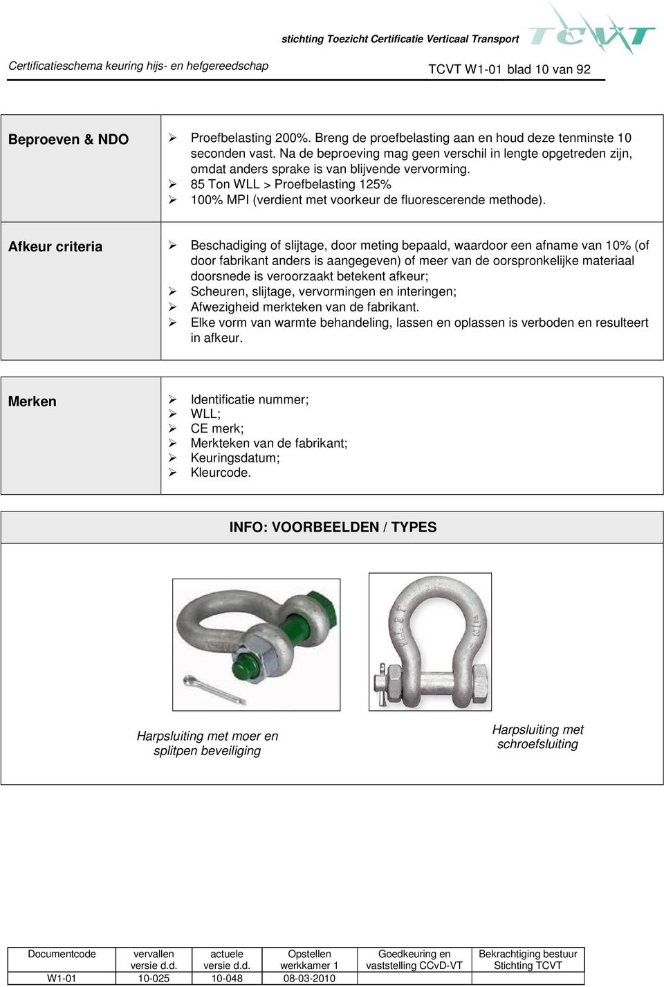 85 Ton WLL > Proefbelasting 125% 100% MPI (verdient met voorkeur de fluorescerende methode).