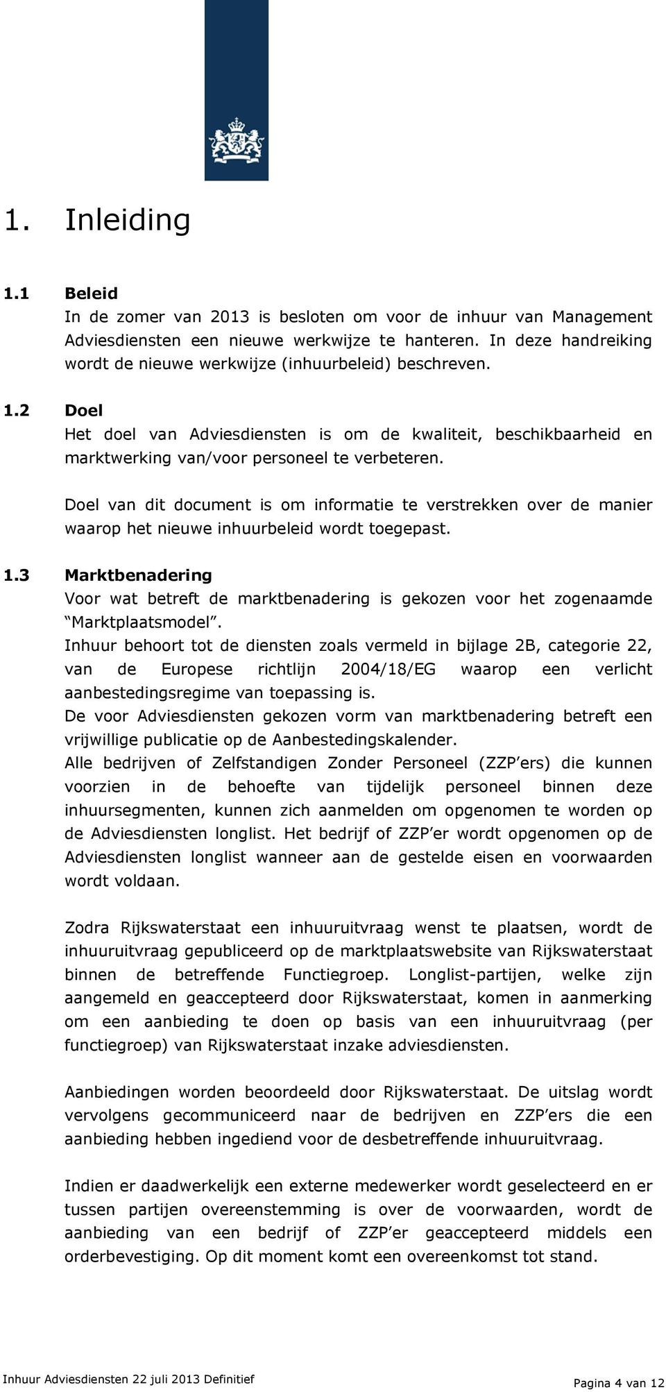 3 Marktbenadering Voor wat betreft de marktbenadering is gekozen voor het zogenaamde Marktplaatsmodel.