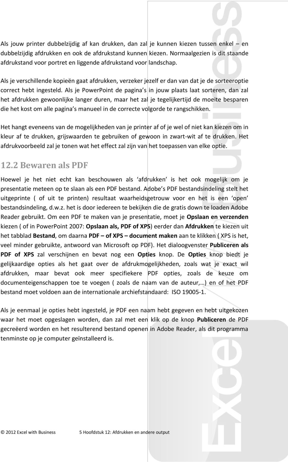 Als je verschillende kopieën gaat afdrukken, verzeker jezelf er dan van dat je de sorteeroptie correct hebt ingesteld.