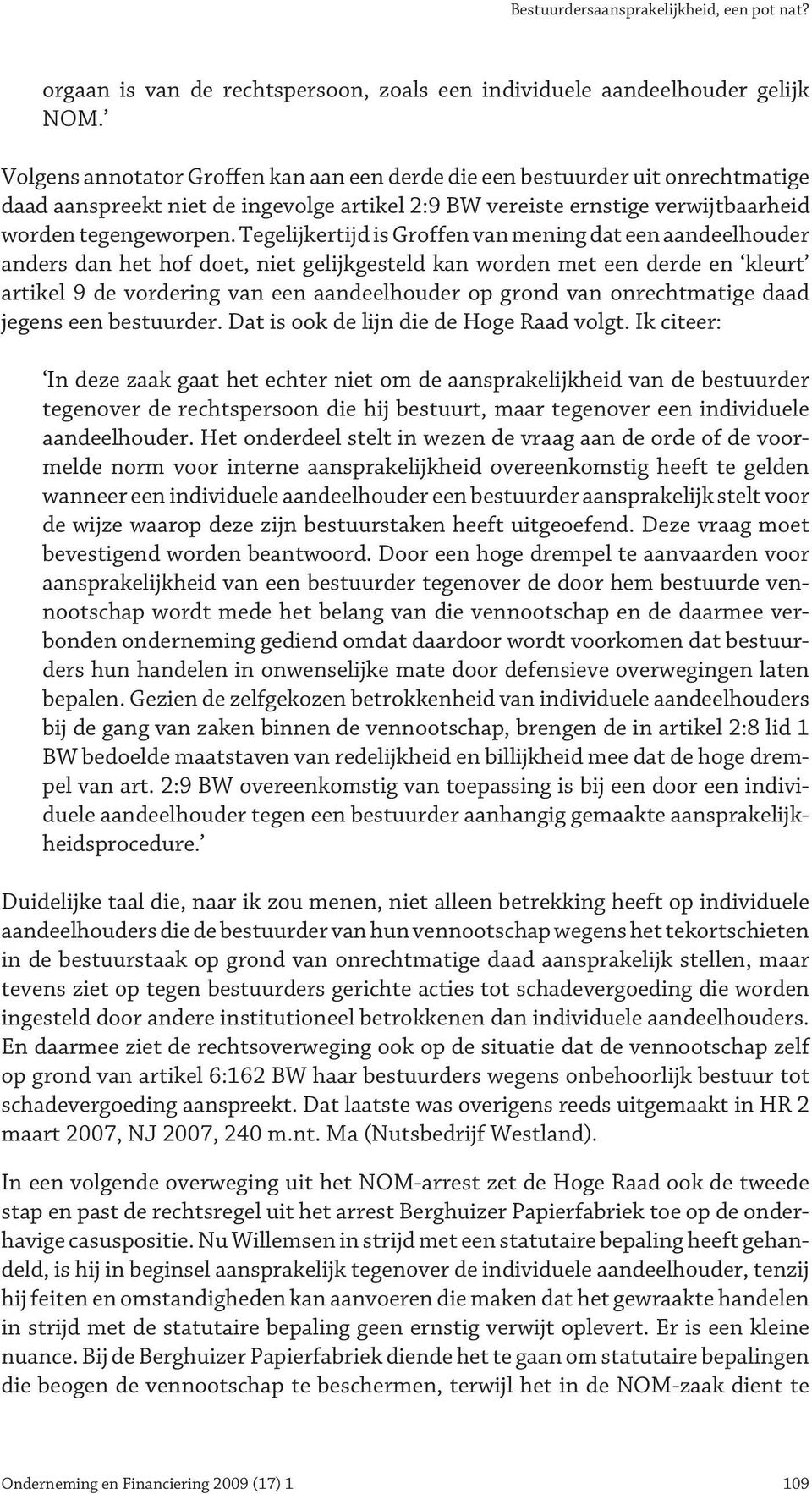 Tegelijkertijd is Groffen van mening dat een aandeelhouder anders dan het hof doet, niet gelijkgesteld kan worden met een derde en kleurt artikel 9 de vordering van een aandeelhouder op grond van