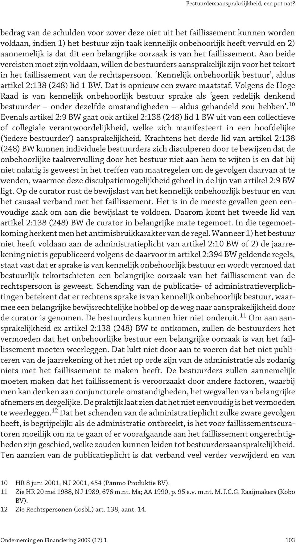 Kennelijk onbehoorlijk bestuur, aldus artikel 2:138 (248) lid 1 BW. Dat is opnieuw een zware maatstaf.