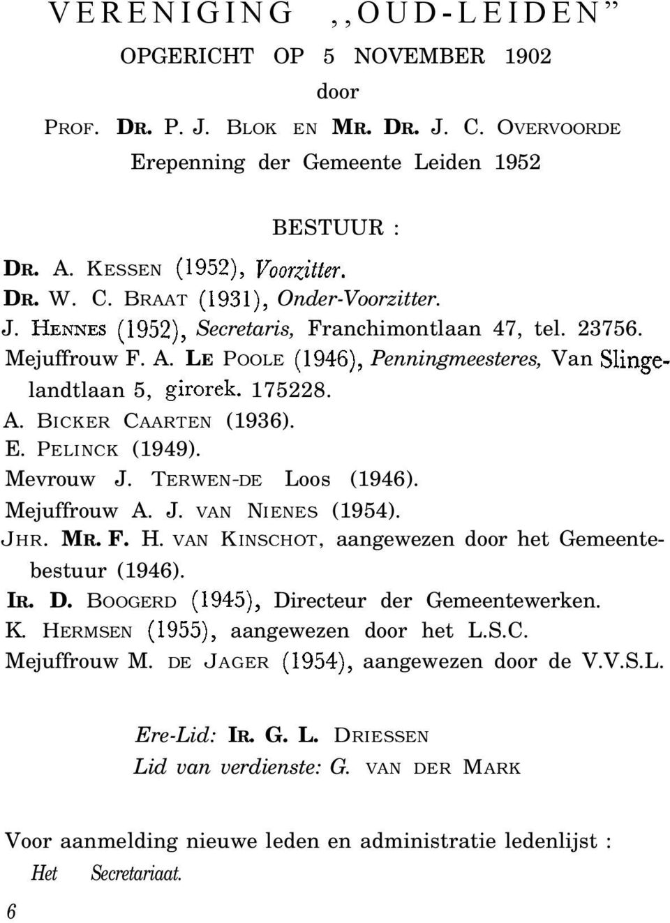 Mevrouw J. TERWEN-DE Loos (1946). Mejuffrouw A. J. VAN NIENES (1954). JHR. MR. F. H. VAN KINSCHOT, aangewezen door het Gemeentebestuur (1946). IR. D. BOOGERD (1945), Directeur der Gemeentewerken. K. HERMSEN (1955), aangewezen door het L.