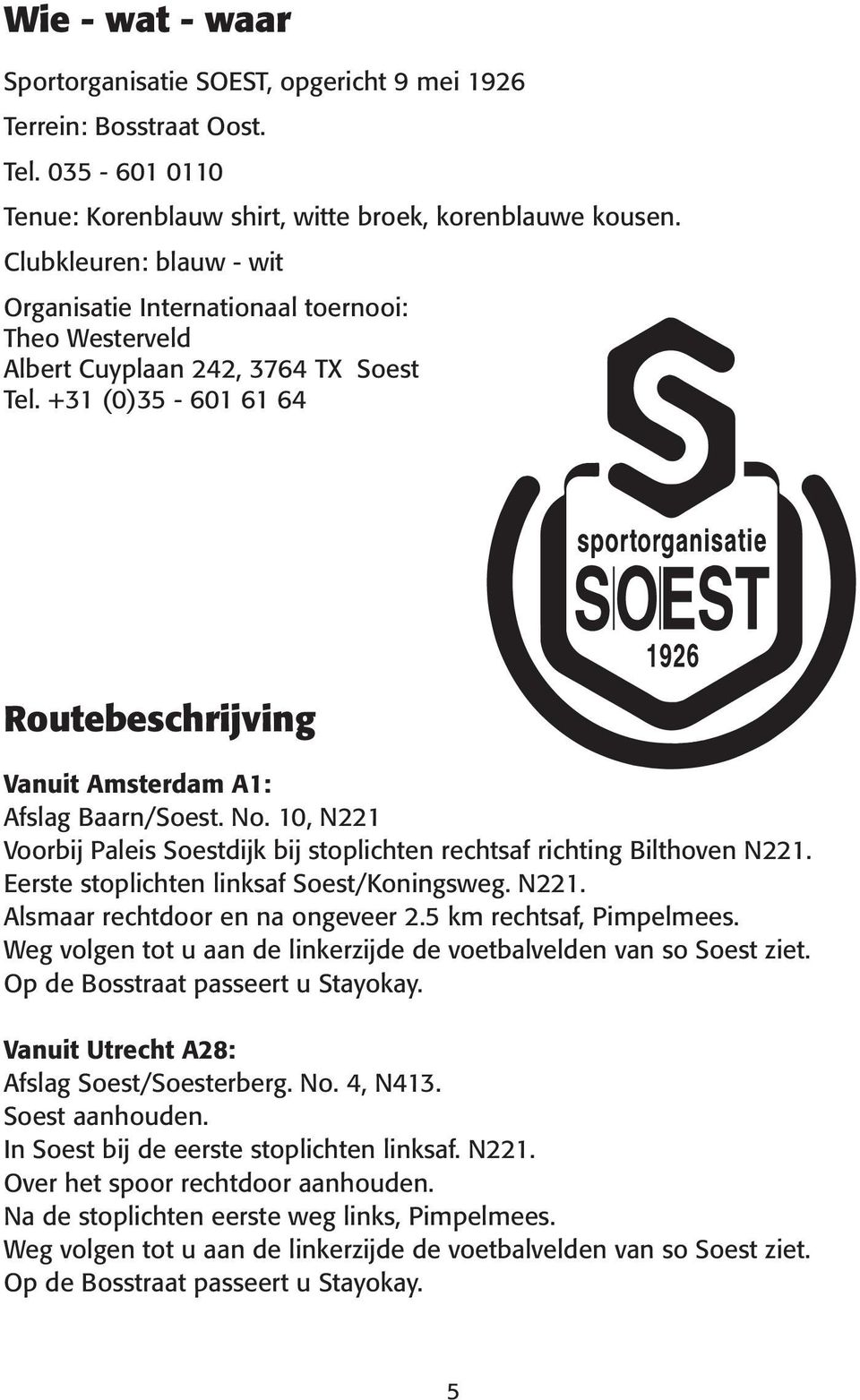 10, N221 Voorbij Paleis Soestdijk bij stoplichten rechtsaf richting Bilthoven N221. Eerste stoplichten linksaf Soest/Koningsweg. N221. Alsmaar rechtdoor en na ongeveer 2.5 km rechtsaf, Pimpelmees.