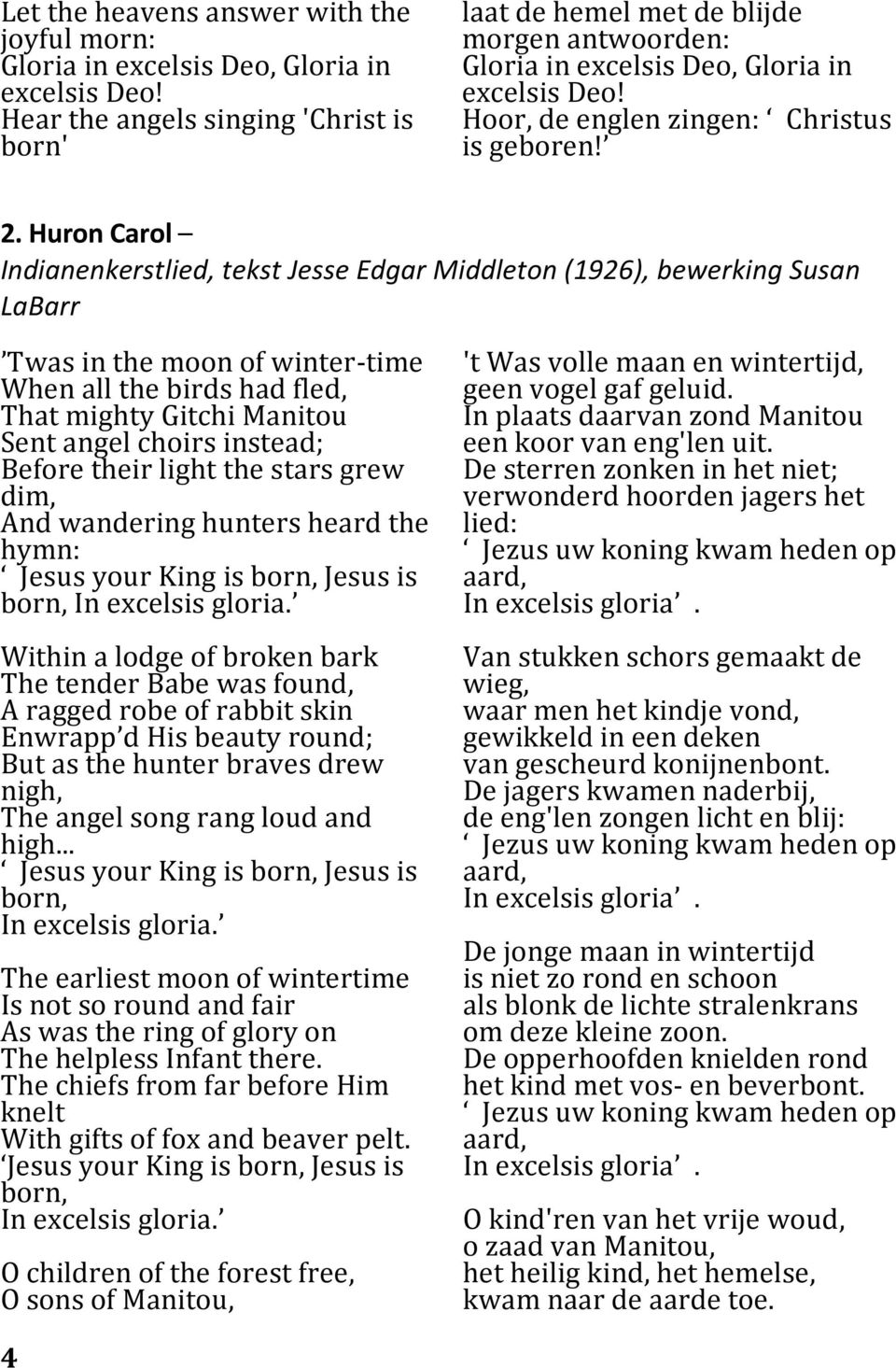 Huron Carol Indianenkerstlied, tekst Jesse Edgar Middleton (1926), bewerking Susan LaBarr Twas in the moon of winter-time When all the birds had fled, That mighty Gitchi Manitou Sent angel choirs