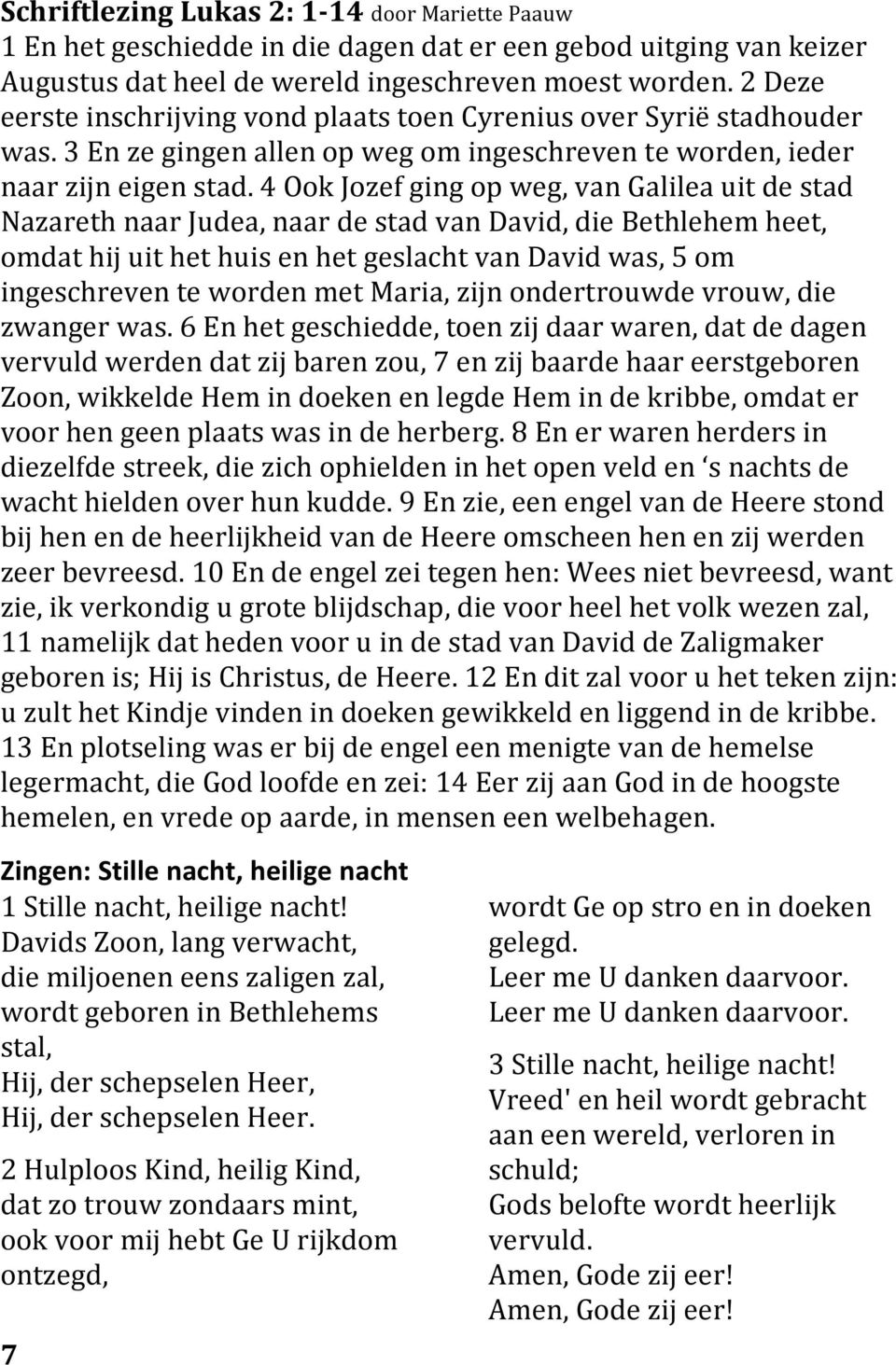 4 Ook Jozef ging op weg, van Galilea uit de stad Nazareth naar Judea, naar de stad van David, die Bethlehem heet, omdat hij uit het huis en het geslacht van David was, 5 om ingeschreven te worden met