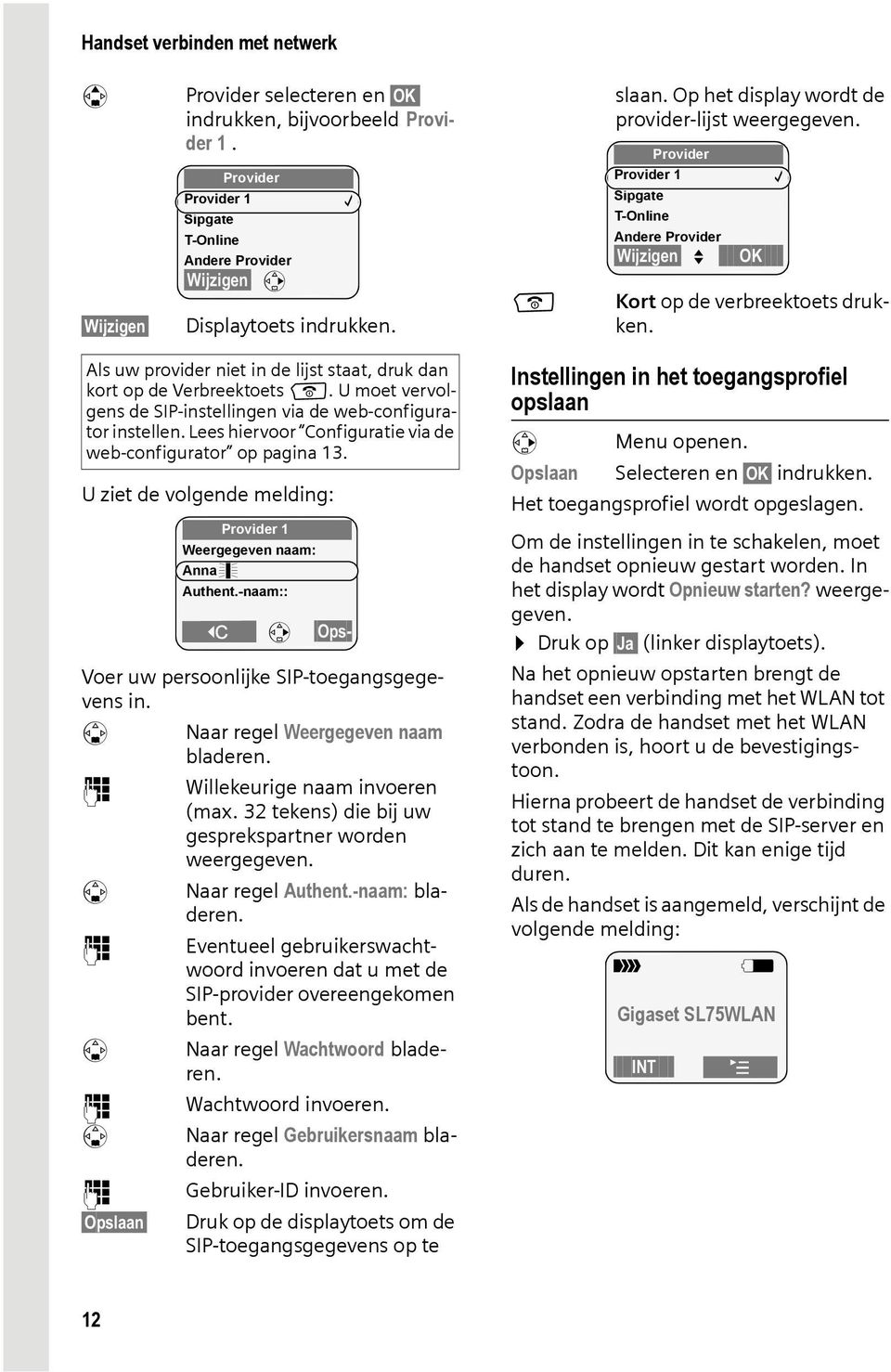 Als uw provider niet in de lijst staat, druk dan kort op de Verbreektoets a. U moet vervolgens de SIP-instellingen via de web-configurator instellen.