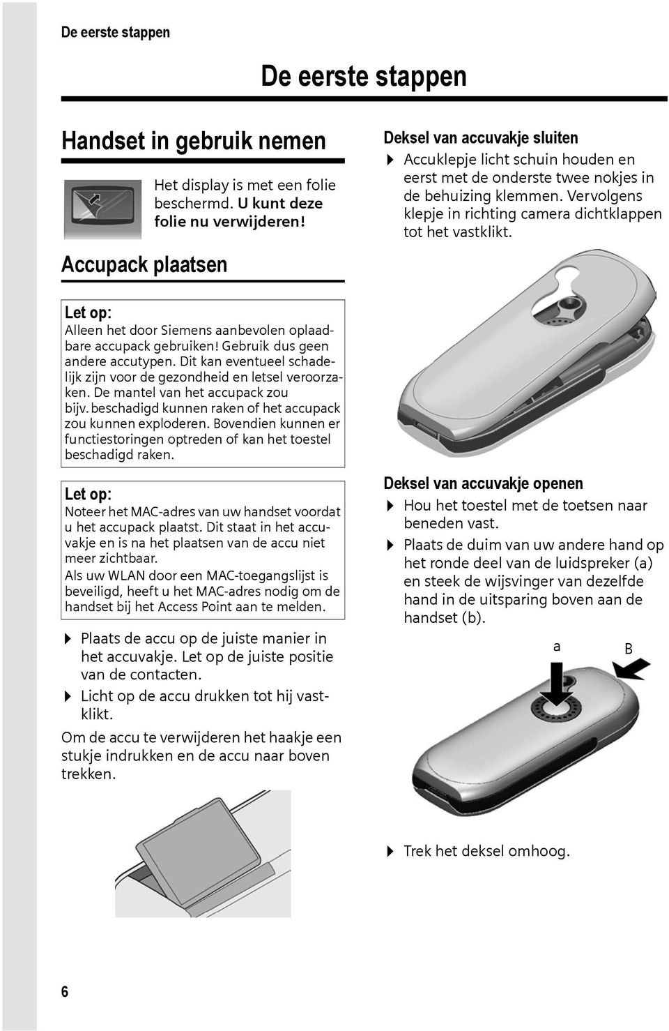 Accupack plaatsen Alleen het door Siemens aanbevolen oplaadbare accupack gebruiken! Gebruik dus geen andere accutypen. Dit kan eventueel schadelijk zijn voor de gezondheid en letsel veroorzaken.