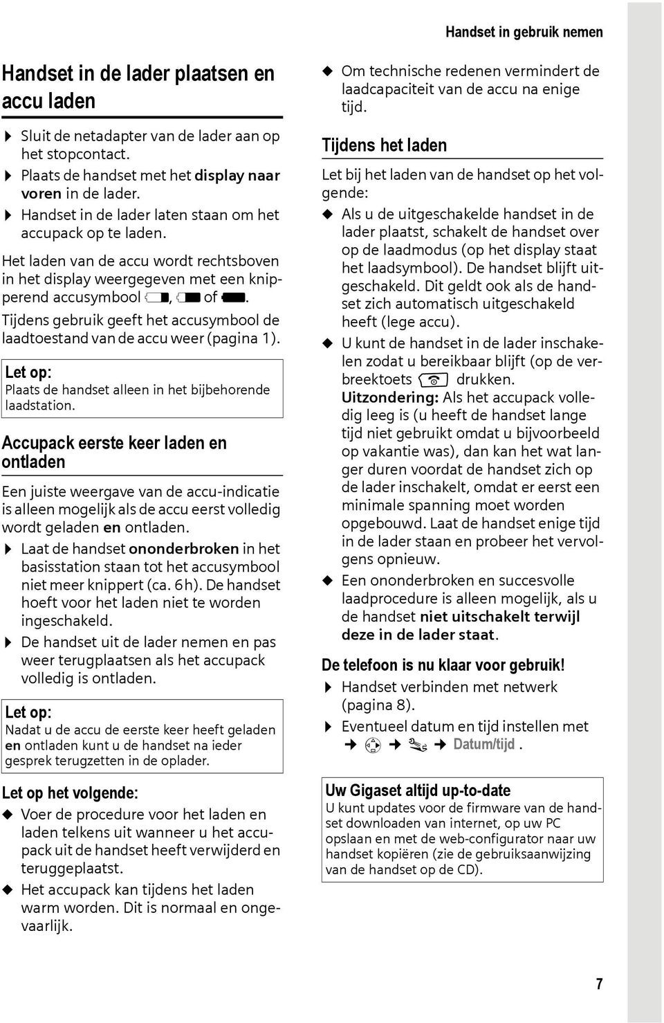 Tijdens gebruik geeft het accusymbool de laadtoestand van de accu weer (pagina 1). Plaats de handset alleen in het bijbehorende laadstation.