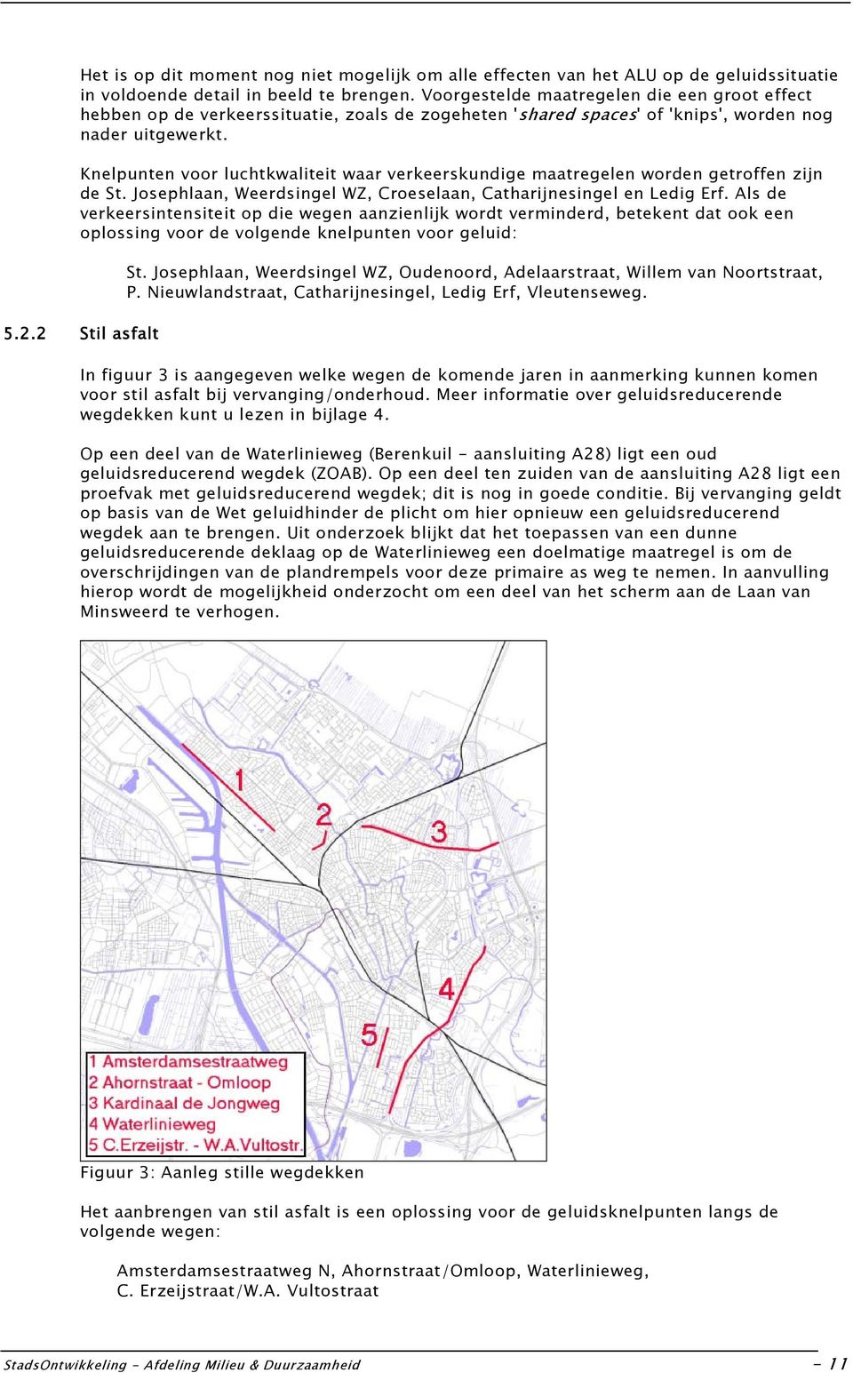 Knelpunten voor luchtkwaliteit waar verkeerskundige maatregelen worden getroffen zijn de St. Josephlaan, Weerdsingel WZ, Croeselaan, Catharijnesingel en Ledig Erf.