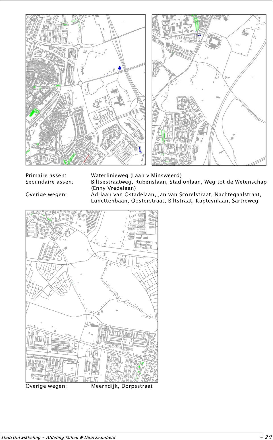 Ostadelaan, Jan van Scorelstraat, Nachtegaalstraat, Lunettenbaan, Oosterstraat, Biltstraat,