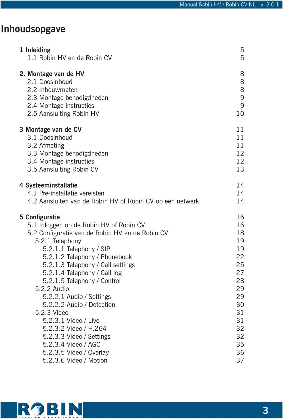 1 Pre-installatie vereisten 14 4.2 Aansluiten van de Robin HV of Robin CV op een netwerk 14 5 Configuratie 16 5.1 Inloggen op de Robin HV of Robin CV 16 5.