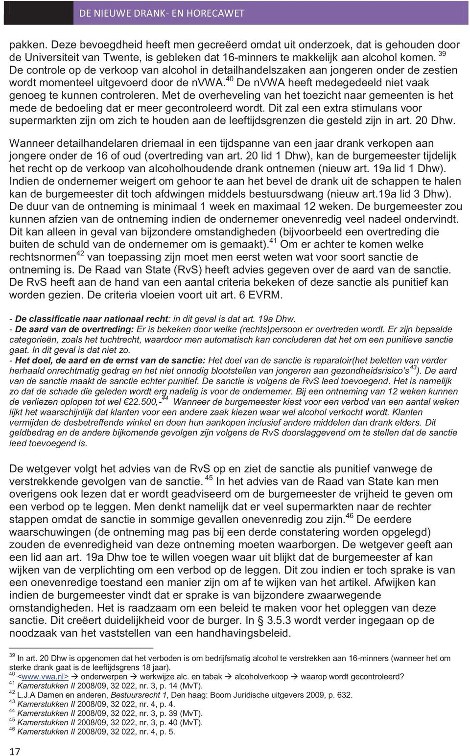 40 De nvwa heeft medegedeeld niet vaak genoeg te kunnen controleren. Met de overheveling van het toezicht naar gemeenten is het mede de bedoeling dat er meer gecontroleerd wordt.