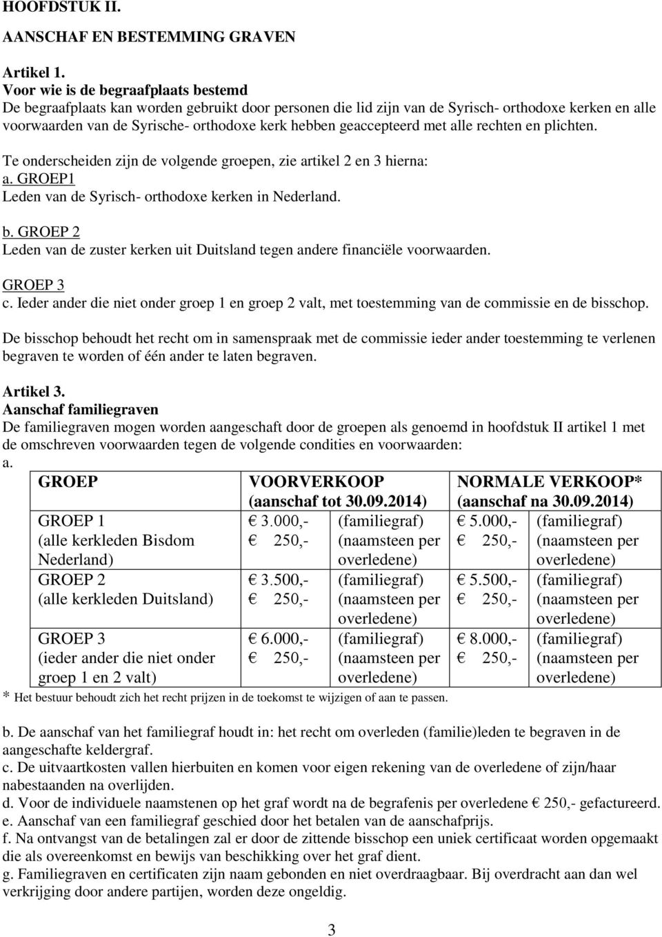 geaccepteerd met alle rechten en plichten. Te onderscheiden zijn de volgende groepen, zie artikel 2 en 3 hierna: a. GROEP1 Leden van de Syrisch- orthodoxe kerken in Nederland. b.