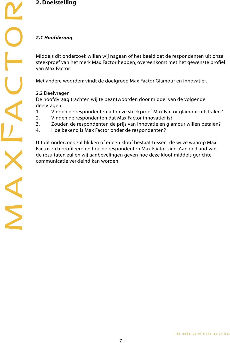 Met andere woorden: vindt de doelgroep Max Factor Glamour en innovatief. 2.2 Deelvragen De hoofdvraag trachten wij te beantwoorden door middel van de volgende deelvragen: 1.