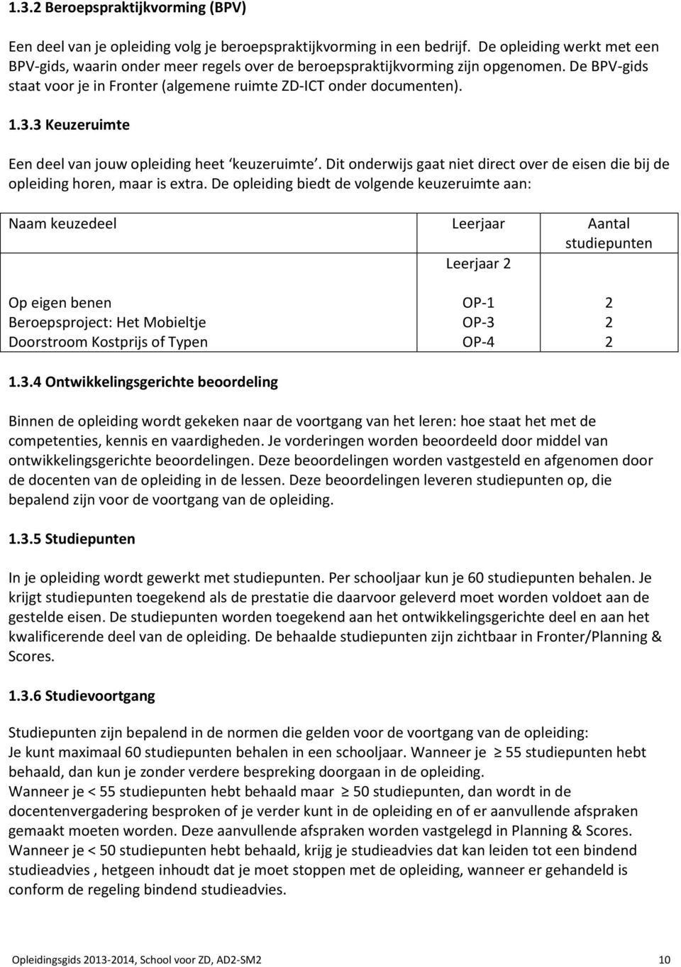 3 Keuzeruimte Een deel van jouw opleiding heet keuzeruimte. Dit onderwijs gaat niet direct over de eisen die bij de opleiding horen, maar is extra.