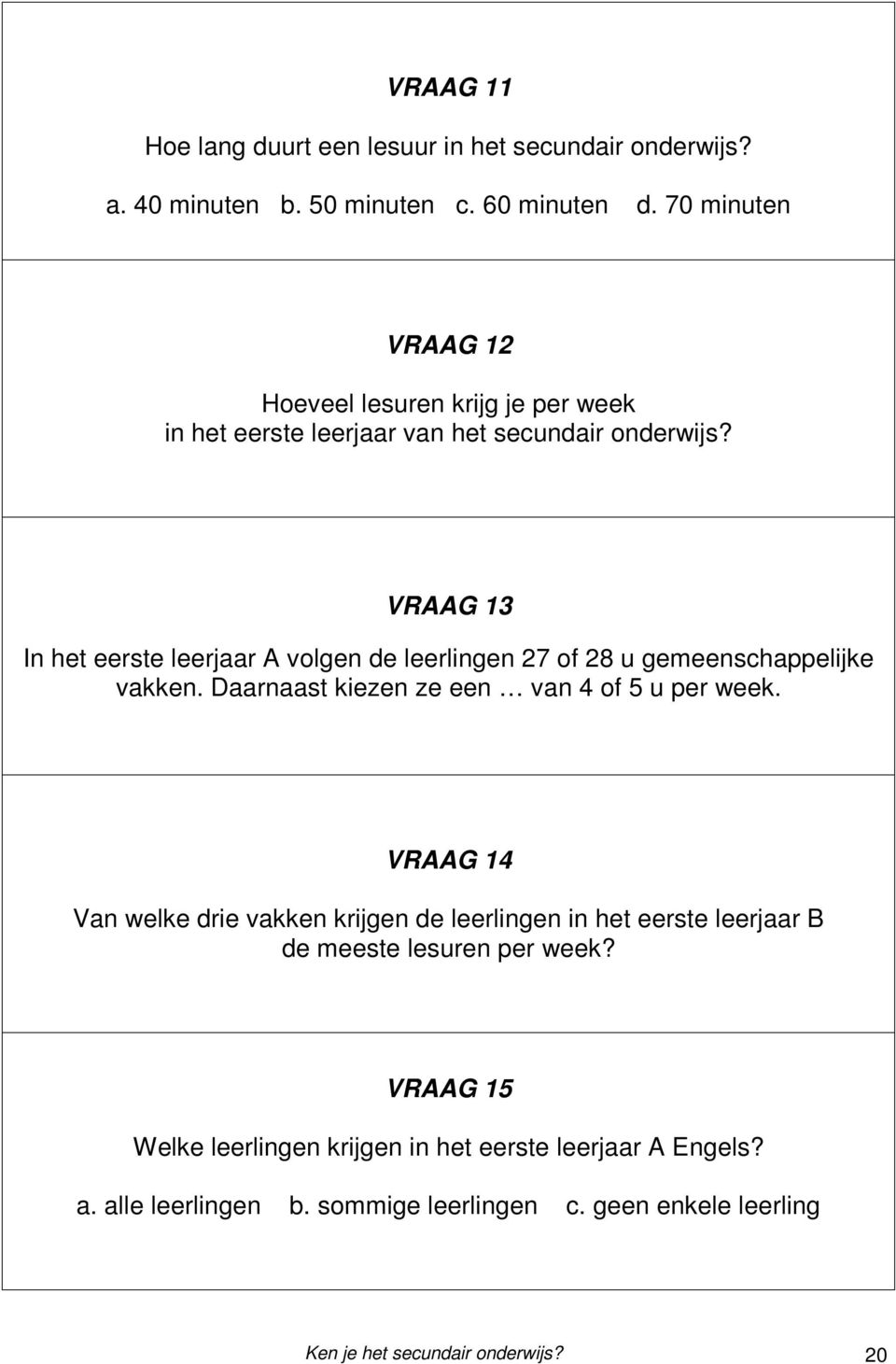 VRAAG 13 In het eerste leerjaar A volgen de leerlingen 27 of 28 u gemeenschappelijke vakken. Daarnaast kiezen ze een van 4 of 5 u per week.