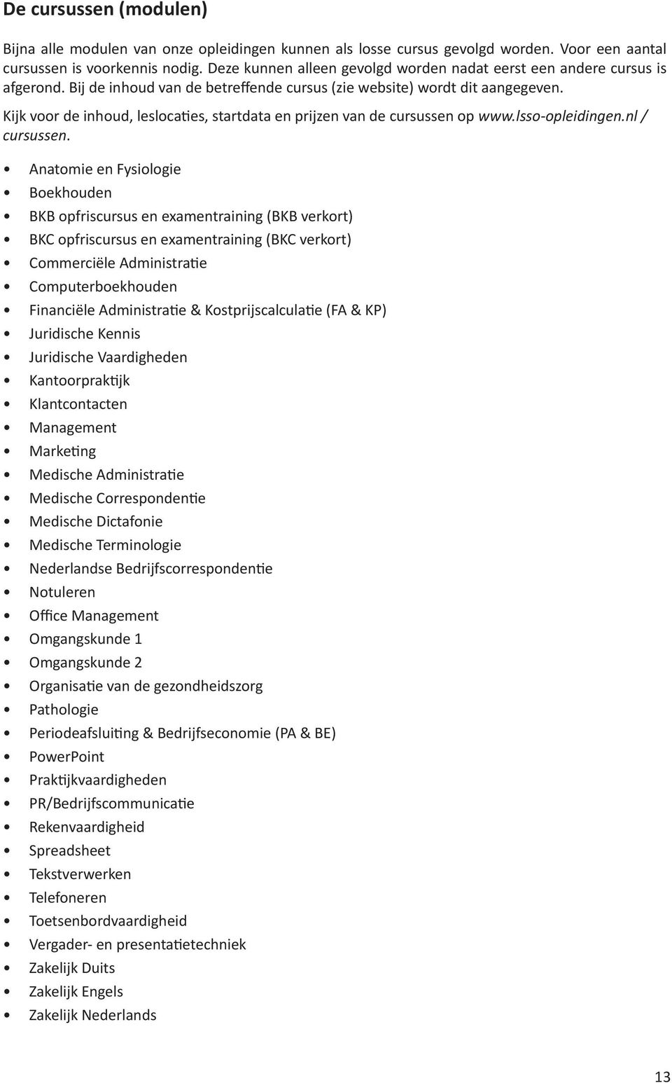 Kijk voor de inhoud, leslocaties, startdata en prijzen van de cursussen op www.lsso-opleidingen.nl / cursussen.