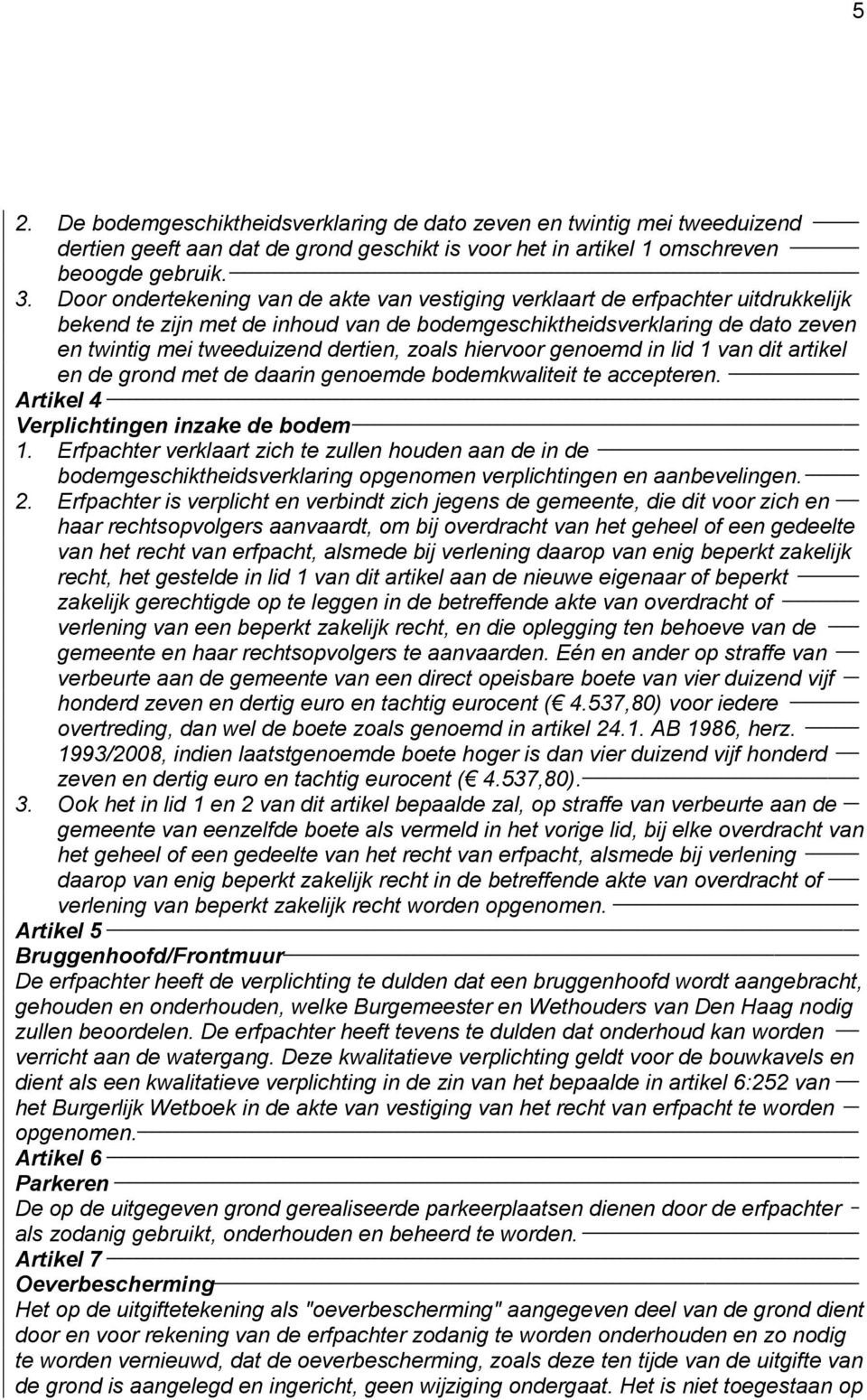 zoals hiervoor genoemd in lid 1 van dit artikel en de grond met de daarin genoemde bodemkwaliteit te accepteren. Artikel 4 Verplichtingen inzake de bodem 1.