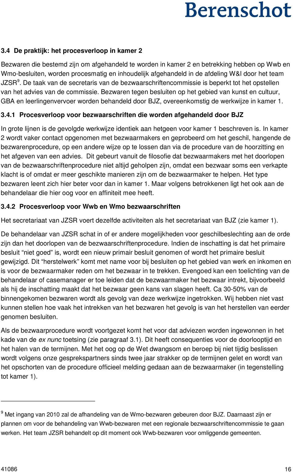 Bezwaren tegen besluiten op het gebied van kunst en cultuur, GBA en leerlingenvervoer worden behandeld door BJZ, overeenkomstig de werkwijze in kamer 1. 3.4.