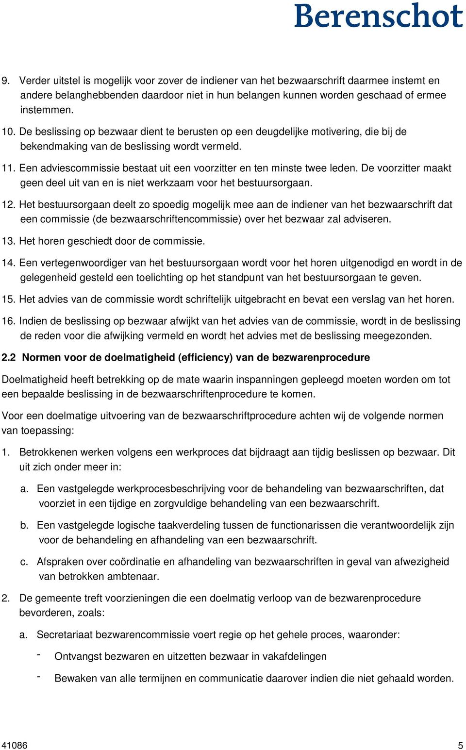 Een adviescommissie bestaat uit een voorzitter en ten minste twee leden. De voorzitter maakt geen deel uit van en is niet werkzaam voor het bestuursorgaan. 12.