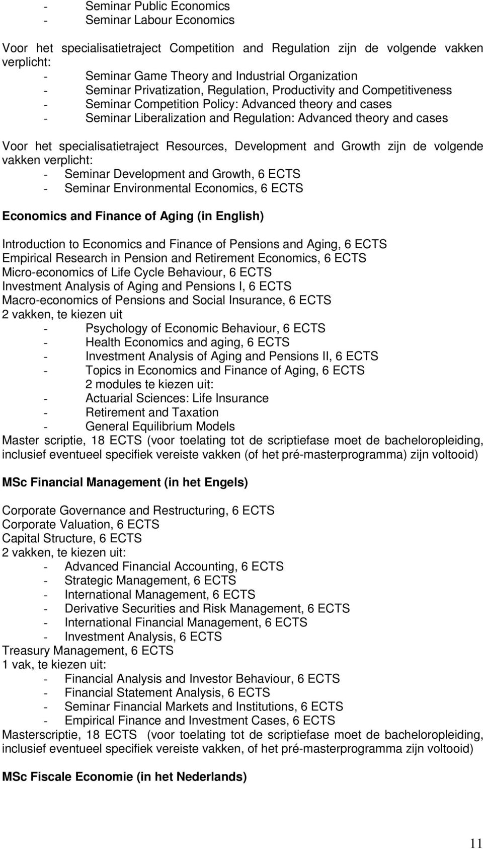 specialisatietraject Resources, Development and Growth zijn de volgende vakken verplicht: - Seminar Development and Growth, 6 ECTS - Seminar Environmental Economics, 6 ECTS Economics and Finance of