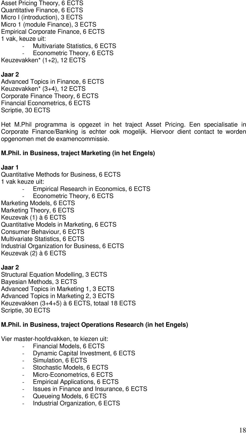 Econometrics, 6 ECTS Scriptie, 30 ECTS Het M.Phil programma is opgezet in het traject Asset Pricing. Een specialisatie in Corporate Finance/Banking is echter ook mogelijk.