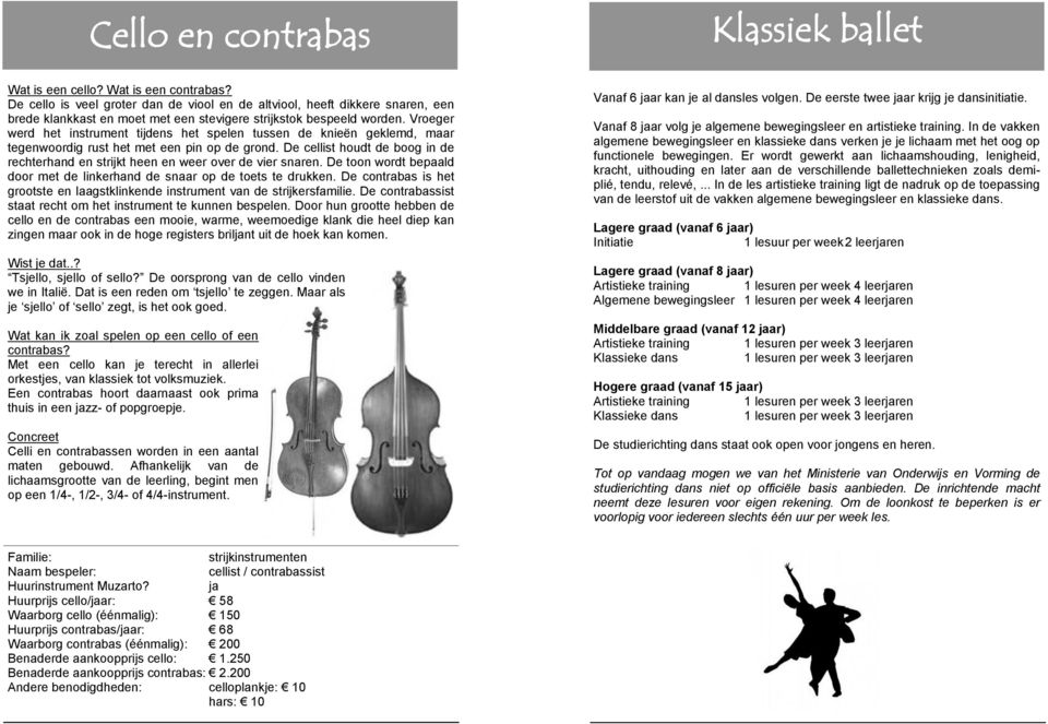 Vroeger werd het instrument tijdens het spelen tussen de knieën geklemd, maar tegenwoordig rust het met een pin op de grond.