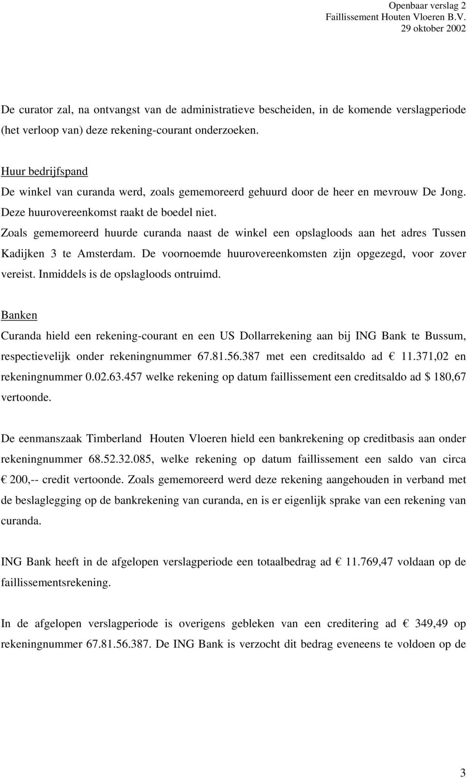 Zoals gememoreerd huurde curanda naast de winkel een opslagloods aan het adres Tussen Kadijken 3 te Amsterdam. De voornoemde huurovereenkomsten zijn opgezegd, voor zover vereist.