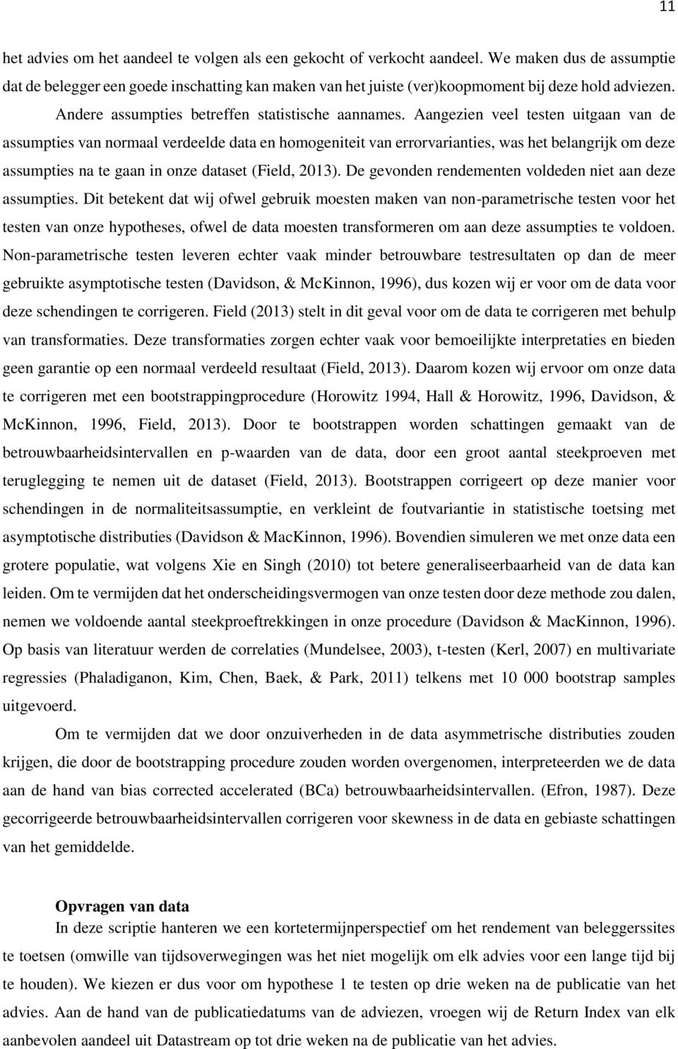 Aangezien veel testen uitgaan van de assumpties van normaal verdeelde data en homogeniteit van errorvarianties, was het belangrijk om deze assumpties na te gaan in onze dataset (Field, 2013).