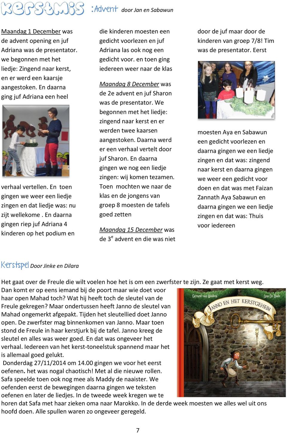 En daarna gingen riep juf Adriana 4 kinderen op het podium en die kinderen moesten een gedicht voorlezen en juf Adriana las ook nog een gedicht voor.